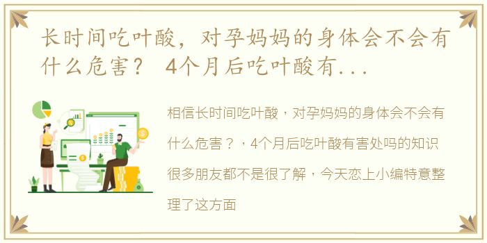 长时间吃叶酸，对孕妈妈的身体会不会有什么危害？ 4个月后吃叶酸有害处吗