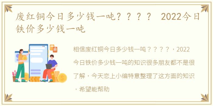 废红铜今日多少钱一吨？？？？ 2022今日铁价多少钱一吨