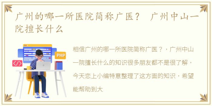 广州的哪一所医院简称广医？ 广州中山一院擅长什么