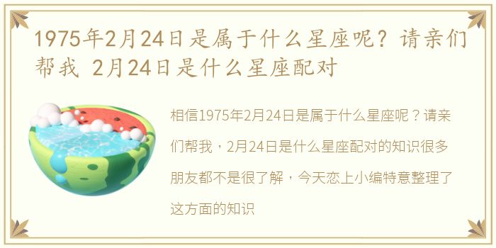 1975年2月24日是属于什么星座呢？请亲们帮我 2月24日是什么星座配对