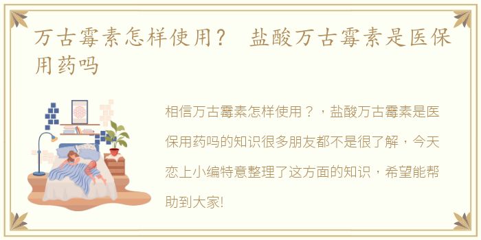 万古霉素怎样使用？ 盐酸万古霉素是医保用药吗