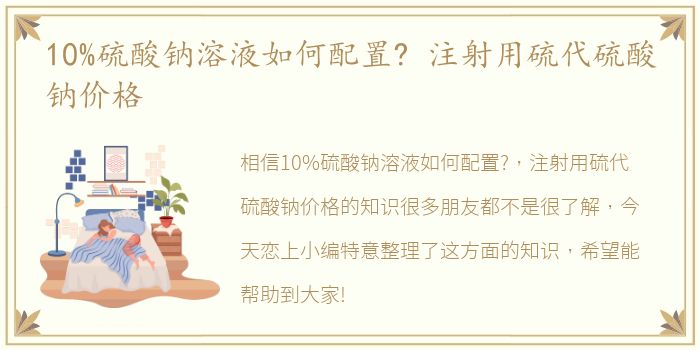 10%硫酸钠溶液如何配置? 注射用硫代硫酸钠价格