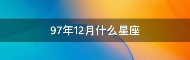 97年12月什么星座 1997年12月15日是什么星座