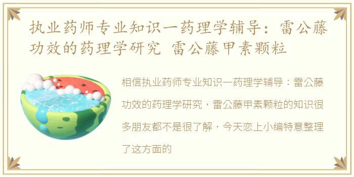 执业药师专业知识一药理学辅导：雷公藤功效的药理学研究 雷公藤甲素颗粒