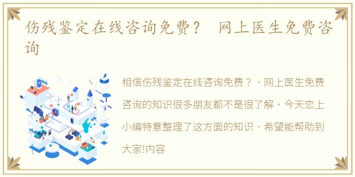 伤残鉴定在线咨询免费？ 网上医生免费咨询