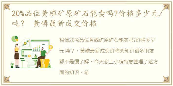 20%品位黄磷矿原矿石能卖吗?价格多少元/吨？ 黄磷最新成交价格