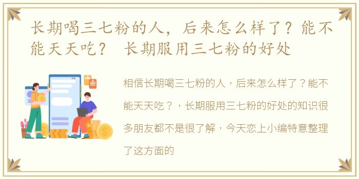 长期喝三七粉的人，后来怎么样了？能不能天天吃？ 长期服用三七粉的好处