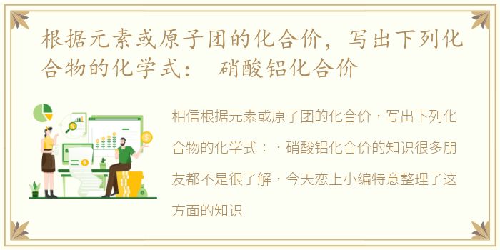 根据元素或原子团的化合价，写出下列化合物的化学式： 硝酸铝化合价