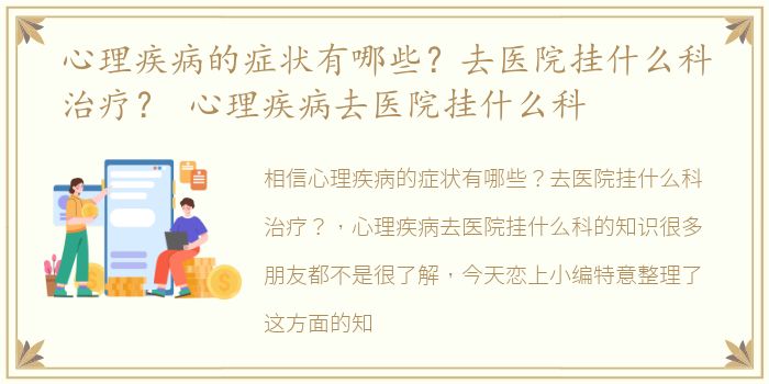 心理疾病的症状有哪些？去医院挂什么科治疗？ 心理疾病去医院挂什么科